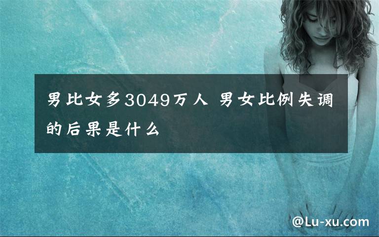 男比女多3049萬人 男女比例失調的后果是什么