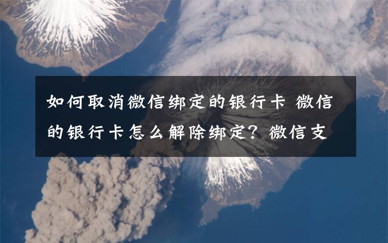 如何取消微信綁定的銀行卡 微信的銀行卡怎么解除綁定？微信支付綁定的銀行卡取消方法