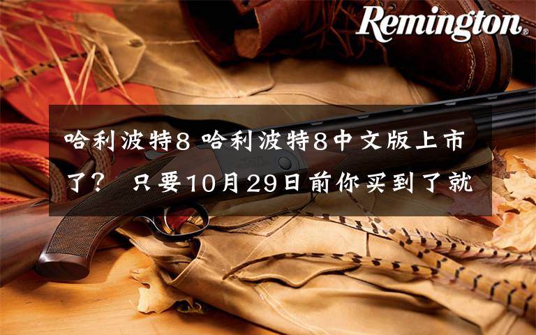 哈利波特8 哈利波特8中文版上市了？ 只要10月29日前你買到了就是盜版