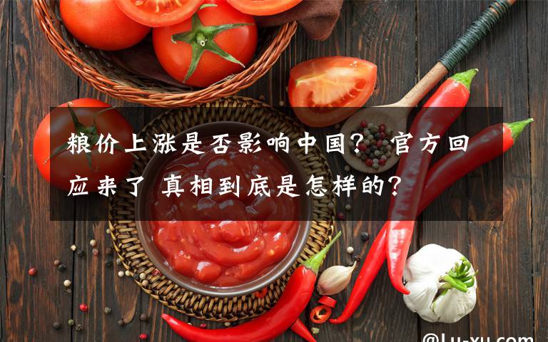 糧價上漲是否影響中國？ 官方回應(yīng)來了 真相到底是怎樣的？