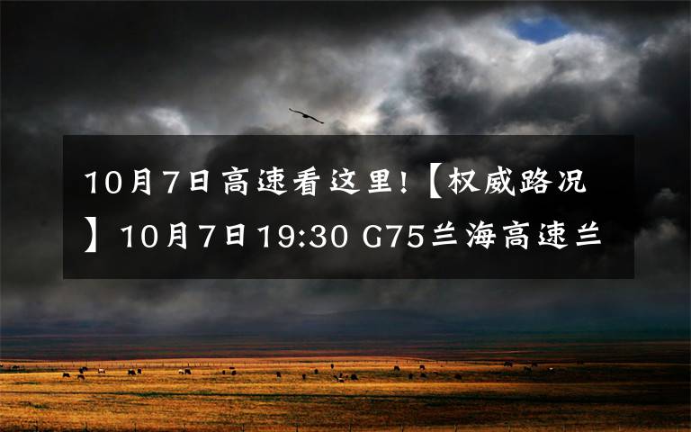 10月7日高速看這里!【權(quán)威路況】10月7日19:30 G75蘭海高速蘭臨段高密度車流已消退