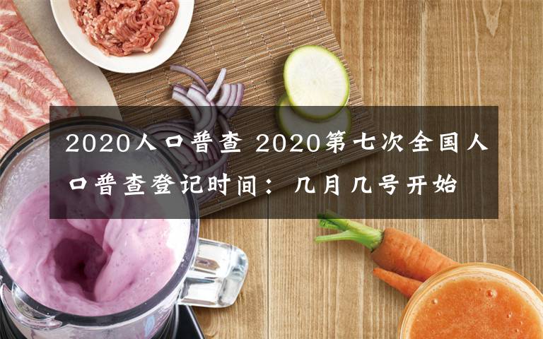 2020人口普查 2020第七次全國人口普查登記時間：幾月幾號開始+結束