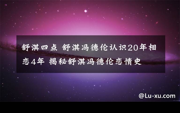 舒淇四點(diǎn) 舒淇馮德倫認(rèn)識(shí)20年相戀4年 揭秘舒淇馮德倫戀情史