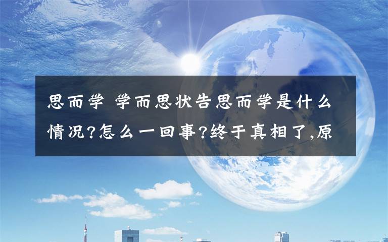 思而學 學而思狀告思而學是什么情況?怎么一回事?終于真相了,原來是這樣