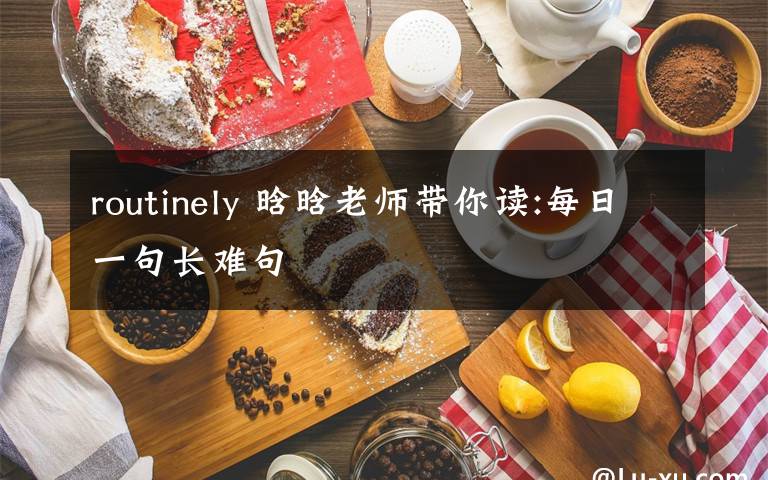 routinely 晗晗老師帶你讀:每日一句長(zhǎng)難句