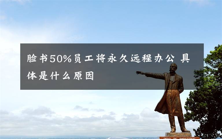 臉書50%員工將永久遠(yuǎn)程辦公 具體是什么原因