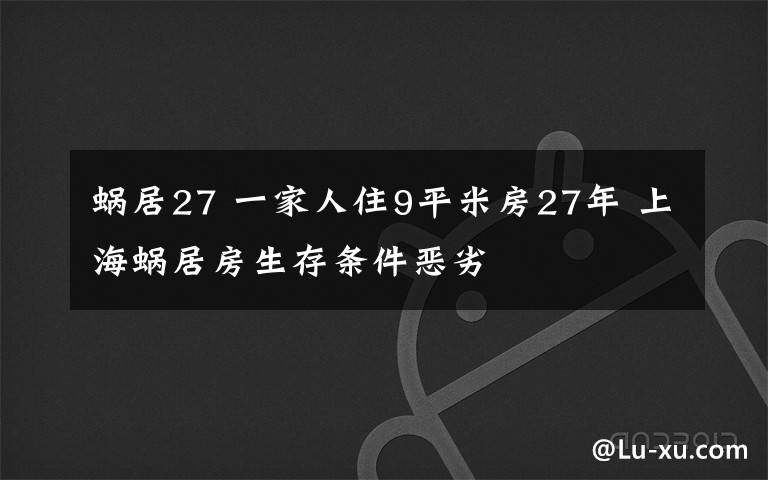 蝸居27 一家人住9平米房27年 上海蝸居房生存條件惡劣