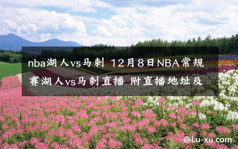 nba湖人vs馬刺 12月8日NBA常規(guī)賽湖人vs馬刺直播 附直播地址及比賽時間