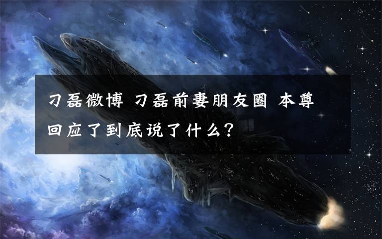 刁磊微博 刁磊前妻朋友圈 本尊回應(yīng)了到底說(shuō)了什么？