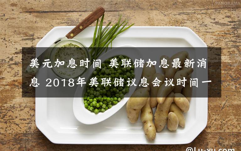 美元加息時間 美聯(lián)儲加息最新消息 2018年美聯(lián)儲議息會議時間一覽