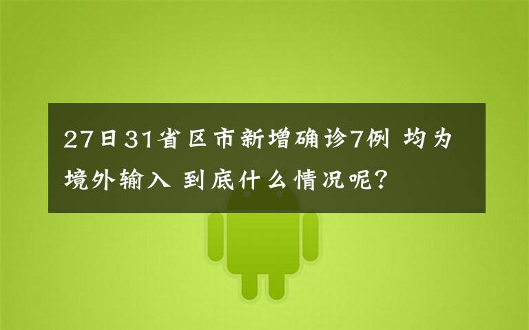 27日31省區(qū)市新增確診7例 均為境外輸入 到底什么情況呢？