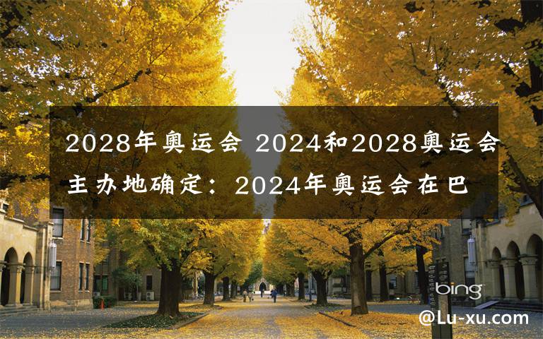 2028年奧運會 2024和2028奧運會主辦地確定：2024年奧運會在巴黎2028年奧運會在洛杉磯