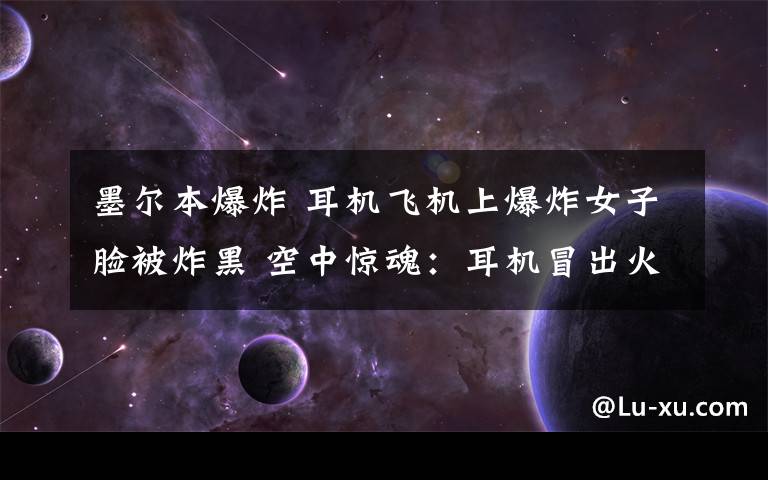 墨爾本爆炸 耳機飛機上爆炸女子臉被炸黑 空中驚魂：耳機冒出火花