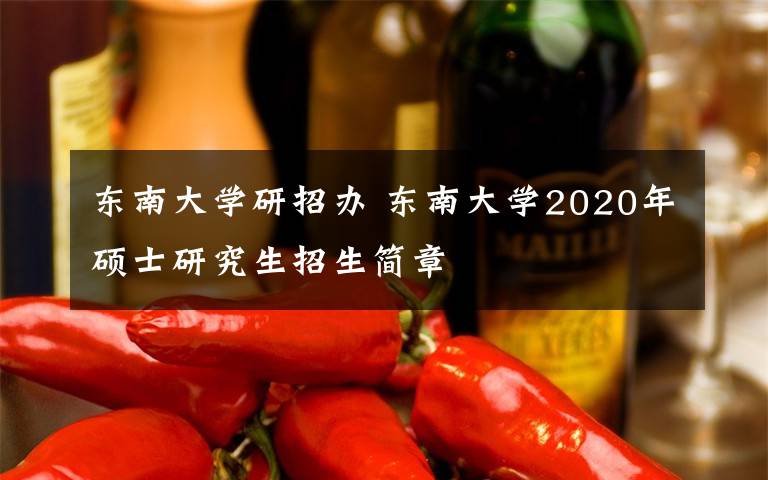 東南大學(xué)研招辦 東南大學(xué)2020年碩士研究生招生簡(jiǎn)章