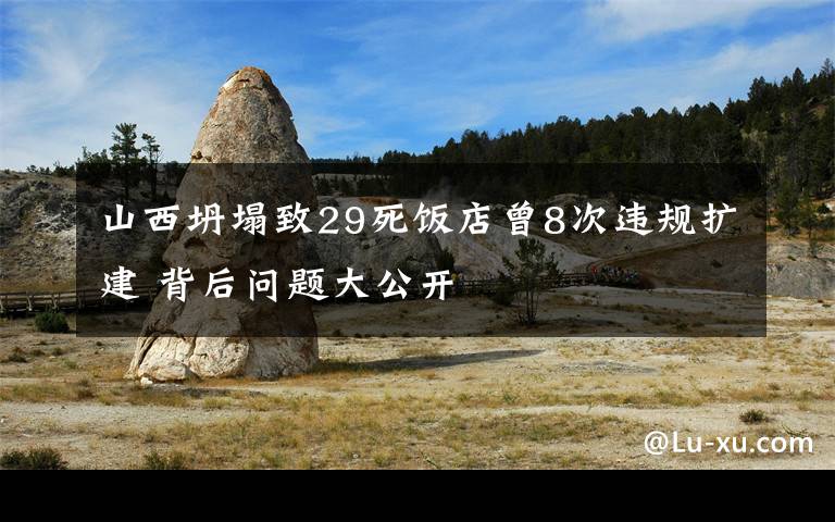 山西坍塌致29死飯店曾8次違規(guī)擴建 背后問題大公開