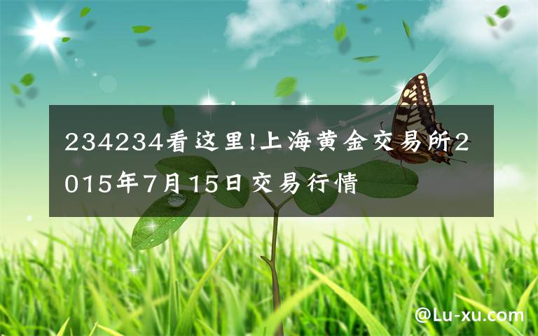 234234看這里!上海黃金交易所2015年7月15日交易行情