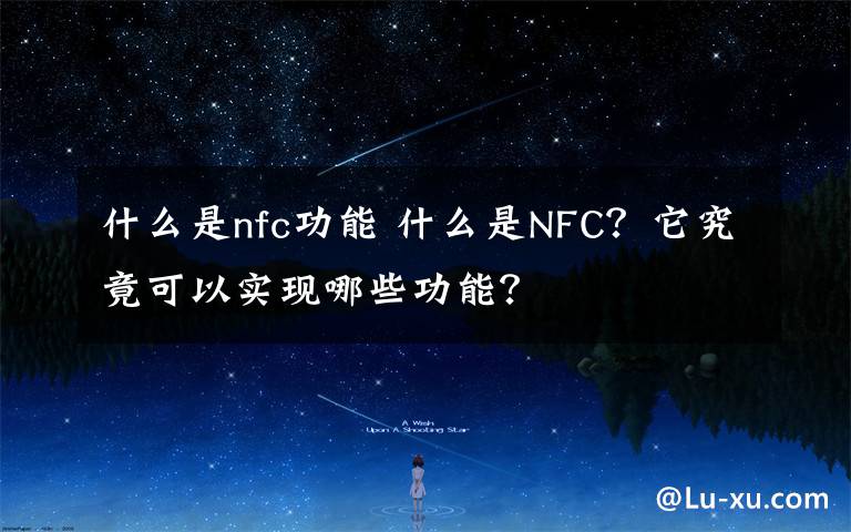 什么是nfc功能 什么是NFC？它究竟可以實現(xiàn)哪些功能？