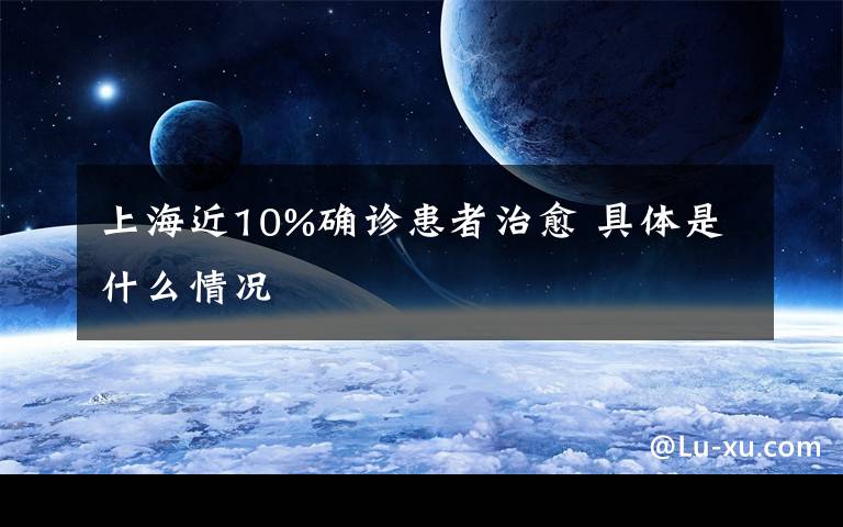 上海近10%確診患者治愈 具體是什么情況