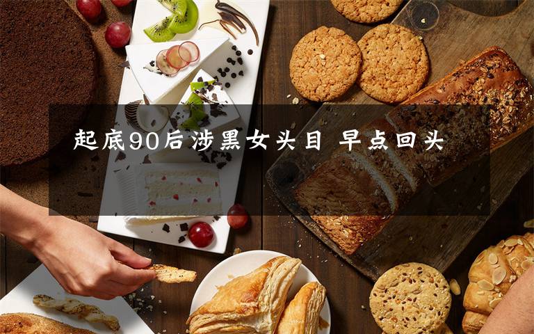  起底90后涉黑女頭目 早點(diǎn)回頭