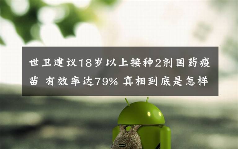 世衛(wèi)建議18歲以上接種2劑國(guó)藥疫苗 有效率達(dá)79% 真相到底是怎樣的？