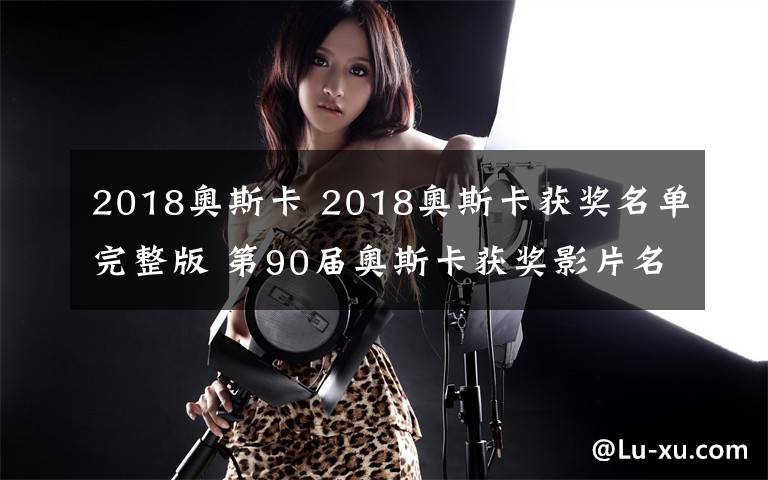 2018奧斯卡 2018奧斯卡獲獎(jiǎng)名單完整版 第90屆奧斯卡獲獎(jiǎng)影片名單