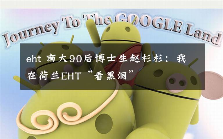 eht 南大90后博士生趙杉杉：我在荷蘭EHT“看黑洞”