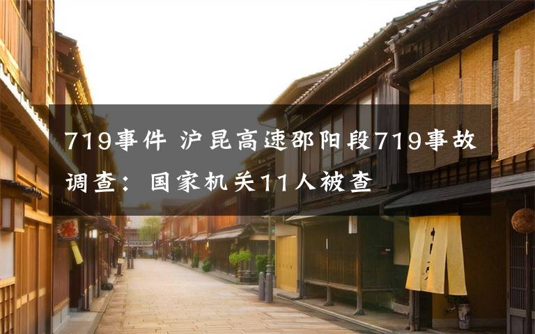 719事件 滬昆高速邵陽段719事故調查：國家機關11人被查