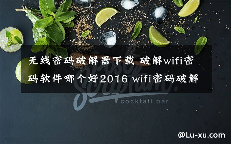 無(wú)線密碼破解器下載 破解wifi密碼軟件哪個(gè)好2016 wifi密碼破解電腦版下載排行榜