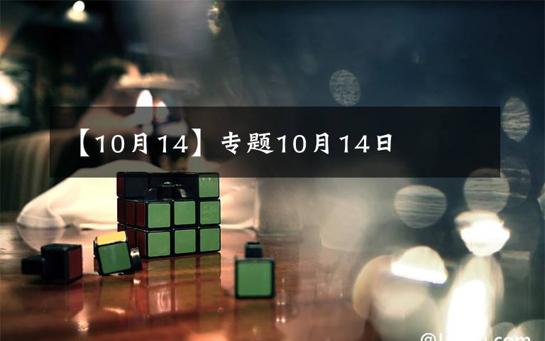 【10月14】專(zhuān)題10月14日