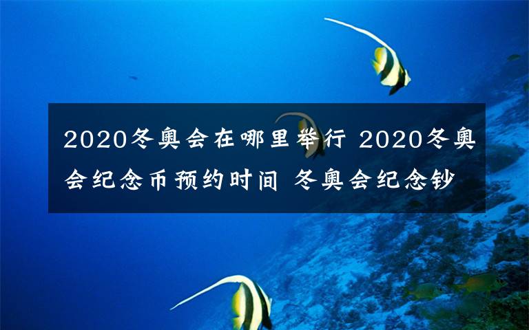 2020冬奧會在哪里舉行 2020冬奧會紀念幣預(yù)約時間 冬奧會紀念鈔什么時候發(fā)行