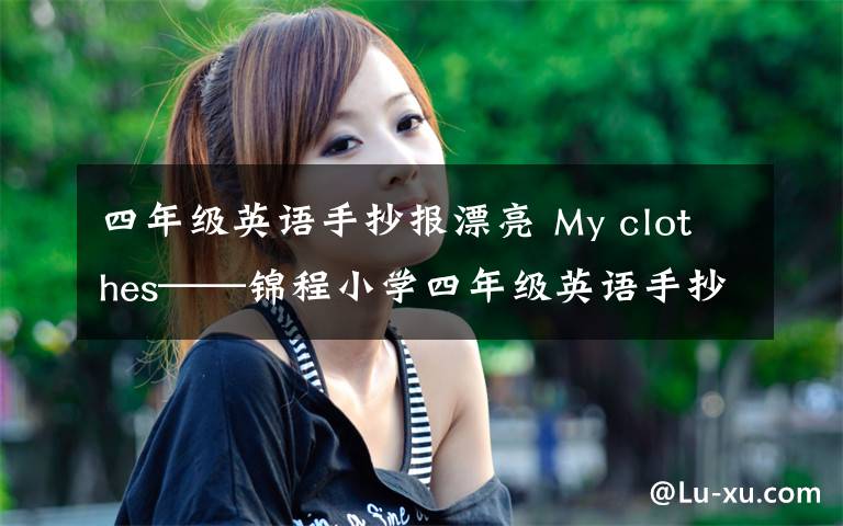 四年級(jí)英語(yǔ)手抄報(bào)漂亮 My clothes——錦程小學(xué)四年級(jí)英語(yǔ)手抄報(bào)主題活動(dòng)