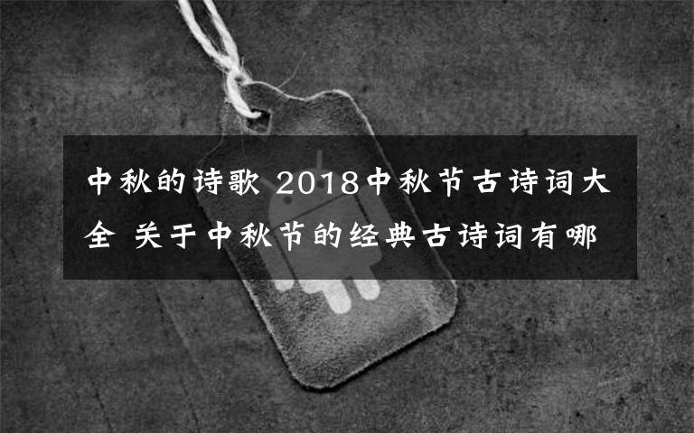 中秋的詩歌 2018中秋節(jié)古詩詞大全 關(guān)于中秋節(jié)的經(jīng)典古詩詞有哪些