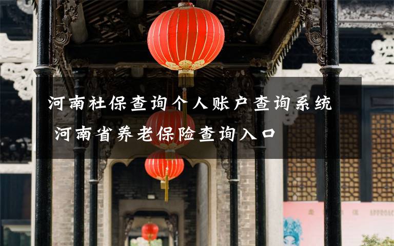 河南社保查詢個(gè)人賬戶查詢系統(tǒng) 河南省養(yǎng)老保險(xiǎn)查詢?nèi)肟?></a></div> <div   id=