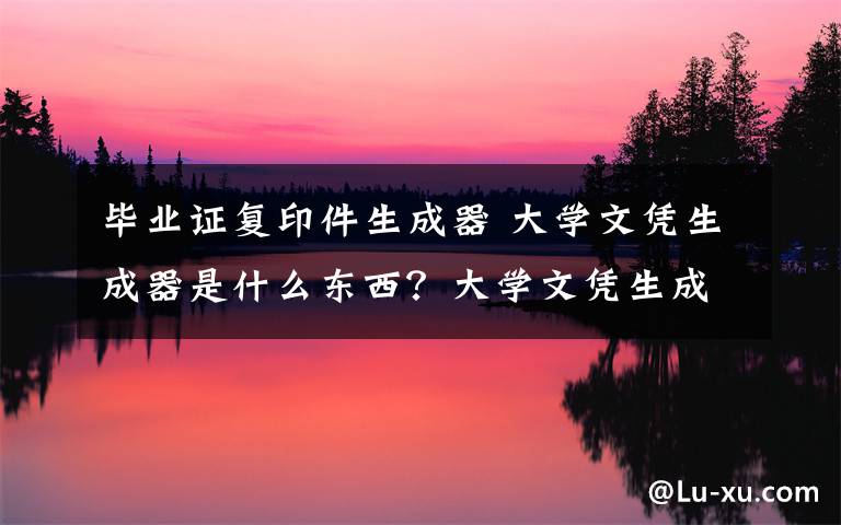 畢業(yè)證復(fù)印件生成器 大學(xué)文憑生成器是什么東西？大學(xué)文憑生成器一鍵生成畢業(yè)證違法嗎