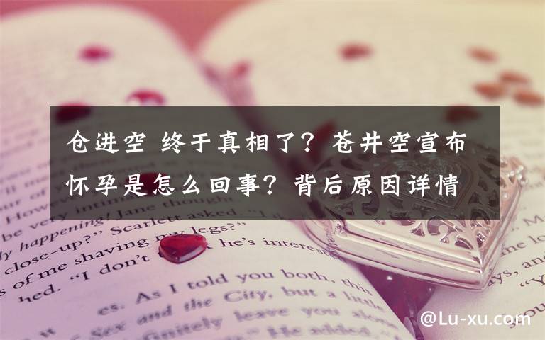 倉進空 終于真相了？蒼井空宣布懷孕是怎么回事？背后原因詳情始末曝光