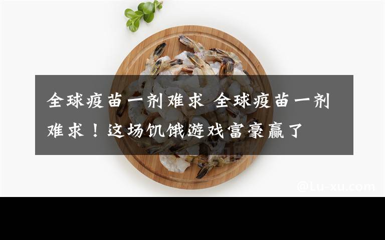 全球疫苗一劑難求 全球疫苗一劑難求！這場饑餓游戲富豪贏了