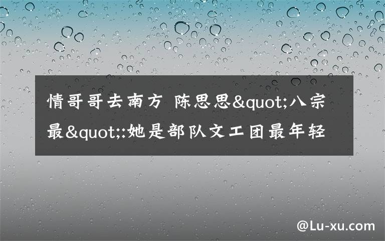 情哥哥去南方 陳思思"八宗最":她是部隊(duì)文工團(tuán)最年輕副團(tuán)長(zhǎng)