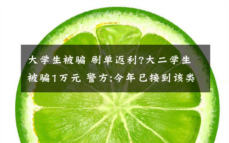 大學(xué)生被騙 刷單返利?大二學(xué)生被騙1萬元 警方:今年已接到該類詐騙229起