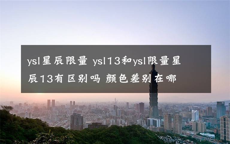 ysl星辰限量 ysl13和ysl限量星辰13有區(qū)別嗎 顏色差別在哪