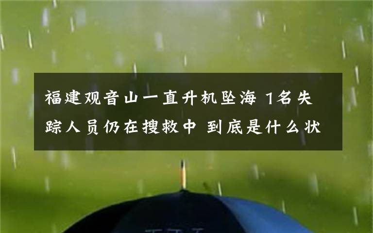 福建觀音山一直升機墜海 1名失蹤人員仍在搜救中 到底是什么狀況？