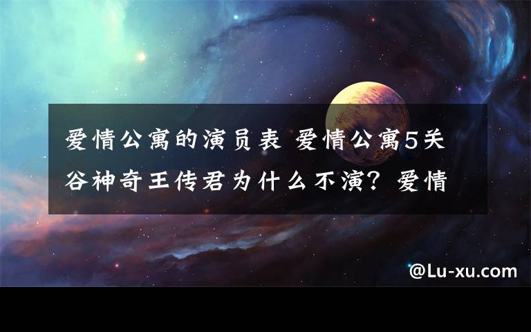 愛情公寓的演員表 愛情公寓5關(guān)谷神奇王傳君為什么不演？愛情公寓5鹿晗加盟及演員名單