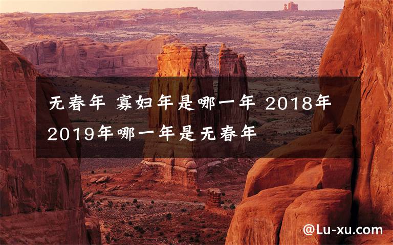 無春年 寡婦年是哪一年 2018年2019年哪一年是無春年