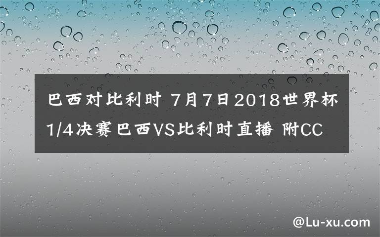 巴西對比利時(shí) 7月7日2018世界杯1/4決賽巴西VS比利時(shí)直播 附CCTV5直播入口