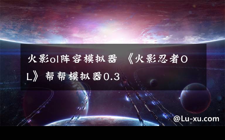 火影ol陣容模擬器 《火影忍者OL》幫幫模擬器0.3