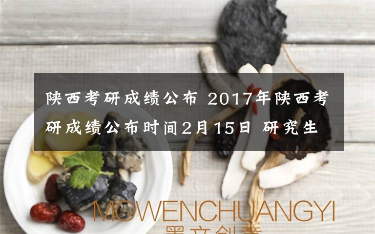 陜西考研成績公布 2017年陜西考研成績公布時間2月15日 研究生考試成績查詢