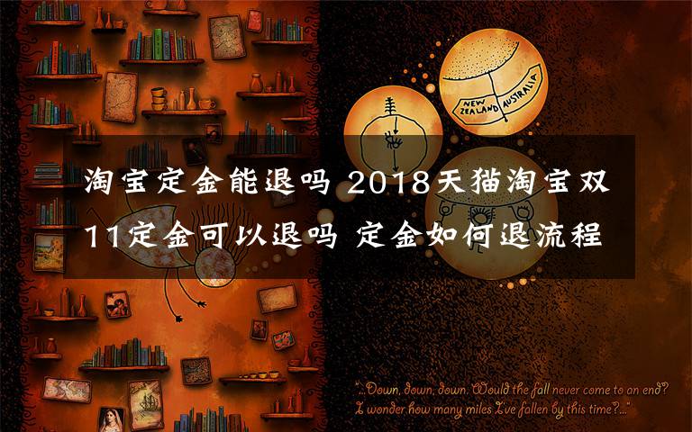 淘寶定金能退嗎 2018天貓?zhí)詫氹p11定金可以退嗎 定金如何退流程方法