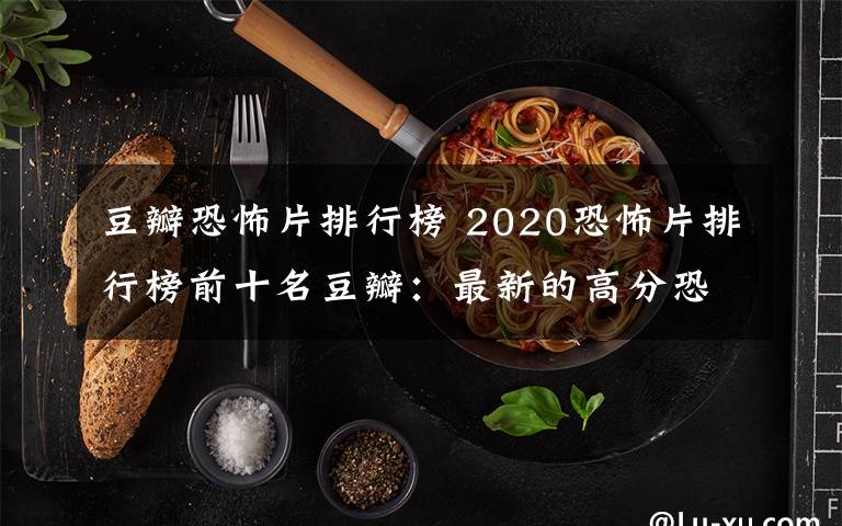 豆瓣恐怖片排行榜 2020恐怖片排行榜前十名豆瓣：最新的高分恐怖電影推薦