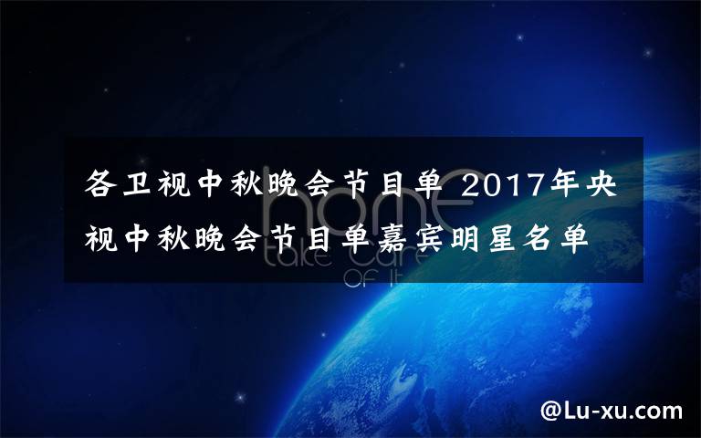 各衛(wèi)視中秋晚會(huì)節(jié)目單 2017年央視中秋晚會(huì)節(jié)目單嘉賓明星名單完整版