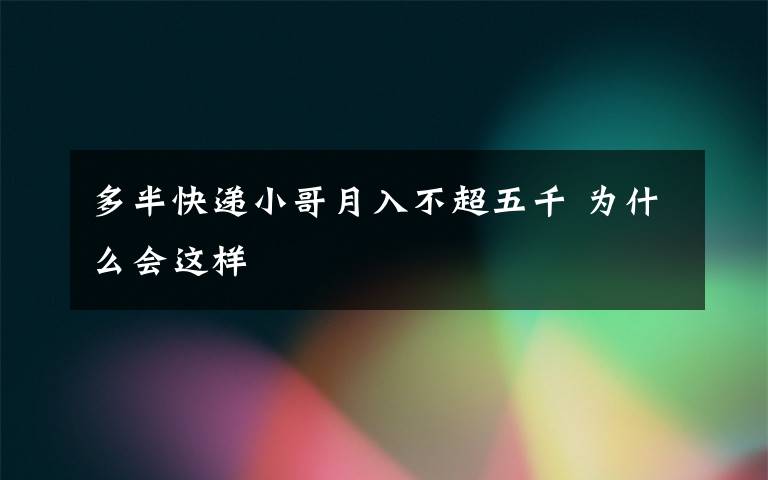 多半快遞小哥月入不超五千 為什么會這樣