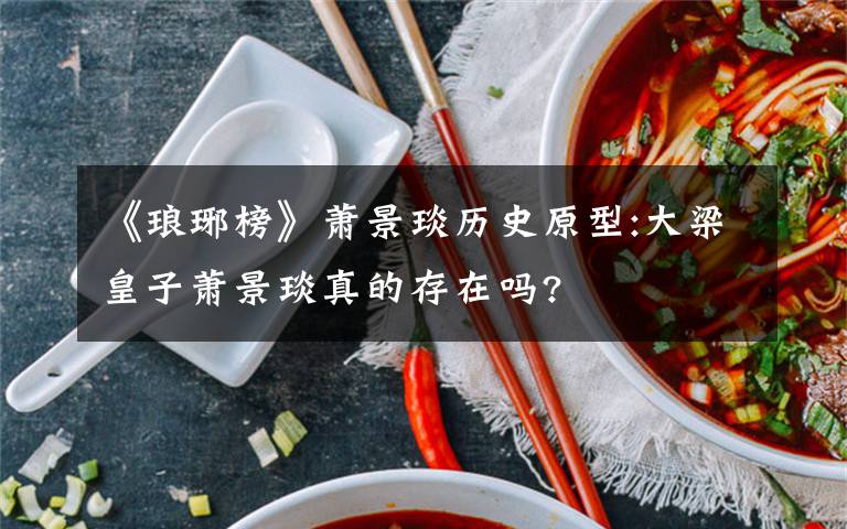 《瑯琊榜》蕭景琰歷史原型:大梁皇子蕭景琰真的存在嗎?